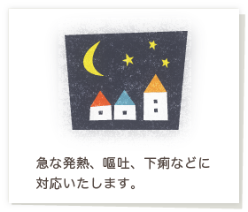 急な発熱、嘔吐、下痢などに対応いたします。